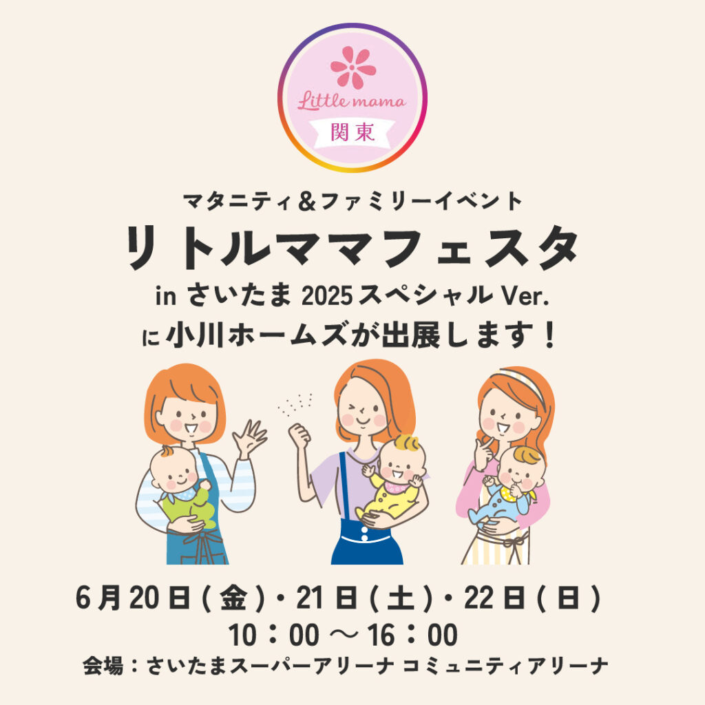 ﾏﾀﾆﾃｨ&ﾌｧﾐﾘｰｲﾍﾞﾝﾄ ﾘﾄﾙﾏﾏﾌｪｽﾀ inさいたま 2025ｽﾍﾟｼｬﾙVer.に小川ﾎｰﾑｽﾞが出展します! 6月20日(金)･21(土)･22日(日) 10:00~16:00 会場:さいたまｽｰﾊﾟｰｱﾘｰﾅ ｺﾐｭﾆﾃｨｱﾘｰﾅ