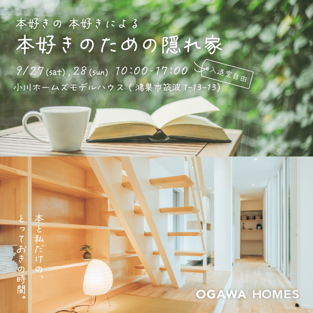本好きの本好きによる本好きのための隠れ家 9/27(sat),28(sun) 10:00~17:00 入退室自由 私と本だけの、とっておきの時間。 OGAWA HOMES